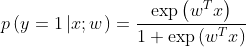 p\left( {y = 1\left| {x;w} \right.} \right) = \frac{{\exp \left( {{w^T}x} \right)}}{{1 + \exp \left( {{w^T}x} \right)}}