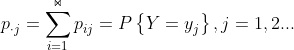 p_{\cdot j}^{ }=\sum_{i=1}^{\Join }p_{ij}^{ }=P\left \{ Y=y_{j}^{ } \right \},j=1,2...
