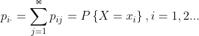 p_{i\cdot }^{ }=\sum_{j=1}^{\Join }p_{ij}^{ }=P\left \{ X=x_{i}^{ } \right \},i=1,2...