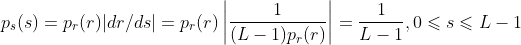 p_{s}(s) = p_{r}(r)|dr/ds| = p_{r}(r)\left | \frac{1}{(L-1)p_{r}(r)} \right | = \frac{1}{L-1},0\leqslant s\leqslant L-1