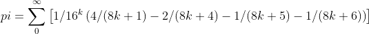 pi=\sum_{0}^{\infty }\left [ 1/16^{k}\left ( 4/(8k+1)-2/(8k+4)-1/(8k+5)-1/(8k+6) \right ) \right ]