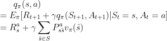 q_\pi(s,a) \\=E_\pi[R_{t+1}+\gamma q_\pi(S_{t+1},A_{t+1})|S_t=s,A_t=a] \\=R_{s}^a+\gamma \sum_{\hat s \in S}P_{s\hat s}^av_\pi(\hat s)
