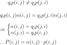 q_{i}p(i,j)\neq q_{j}p(j,i)\\\\q_{i}p(i,j)\alpha (i,j)= q_{j}p(j,i)\alpha (j,i)\\\\\Rightarrow \left\{\begin{matrix} \alpha (i,j)=q_{j}p(j,i)\\ \alpha (j,i)=q_{i}p(i,j) \end{matrix}\right.\\\\\therefore P(i,j)=\alpha (i,j)\cdot p(i,j)