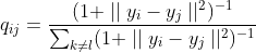 q_{ij} = \frac{(1 + \mid \mid y_i -y_j \mid \mid ^2)^{-1}}{\sum_{k \neq l} (1 + \mid \mid y_i -y_j \mid \mid ^2)^{-1}}