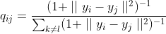 q_{ij} = frac{(1 + mid mid y_i -y_j mid mid ^2)^{-1}}{sum_{k 
eq l} (1 + mid mid y_i -y_j mid mid ^2)^{-1}}