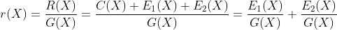 r(X)=\frac{R(X)}{G(X)}=\frac{C(X)+E_{1}(X)+E_{2}(X)}{G(X)}=\frac{E_{1}(X)}{G(X)}+\frac{E_{2}(X)}{G(X)}