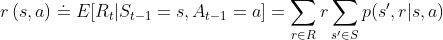 r\left(s,a\right) \doteq E[R_{t}|S_{t-1}=s,A_{t-1}=a]=\sum_{r\in R}r\sum_{s'\in S}p(s',r|s,a)