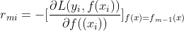 r{_{mi}}=-[frac{partial L(y{_{i}},f(x{_{i}}))}{partial f((x{_{i}}))}]_{f(x)=f{_{m-1}}(x)}
