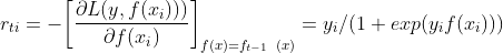 r_{ti} = -\bigg[\frac{\partial L(y, f(x_i)))}{\partial f(x_i)}\bigg]_{f(x) = f_{t-1}\;\; (x)} = y_i/(1+exp(y_if(x_i)))
