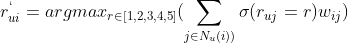 r_{ui}^`= arg max_{r\in [1,2,3,4,5]} (\sum_{j\in N_u(i))} \sigma (r_{uj}=r)w_{ij})