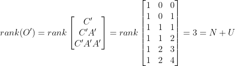 rank({O}')=rank\begin{bmatrix} C{}'\\ C{}'A{}'\\ C{}'A{}'A{}' \end{bmatrix}=rank\begin{bmatrix} 1&0 &0 \\ 1& 0&1 \\ 1&1 &1 \\ 1& 1& 2\\ 1&2 &3 \\ 1 &2 & 4 \end{bmatrix}=3=N+U