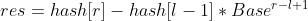 res = hash[r] - hash[l-1] * Base^{r - l + 1}