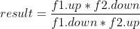 result=\frac{f1.up*f2.down}{f1.down*f2.up}
