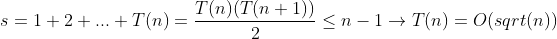 s = 1 + 2 +...+ T(n) = \frac{T(n)(T(n+1))}{2} \leq n-1\rightarrow T(n) = O(sqrt(n))