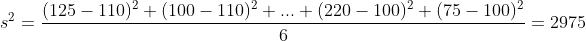 s^{2}=\frac{ (125-110)^{2}+(100-110)^{2}+...+(220-100)^{2}+(75-100)^{2} }{6}=2975