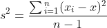s^2=\frac{\sum{^n_{i=1}(x_i-x)^2}}{n-1}