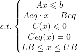 s.t.\left\{\begin{matrix} Ax\leqslant b\\Aeq\cdot x=Beq \\ C(x)\leqslant 0 \\ Ceq(x)=0 \\ LB\leq x\leq UB \end{matrix}\right.