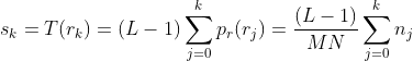s_{k} = T(r_{k}) = (L-1)\sum_{j=0}^{k}p_{r}(r_{j} ) = \frac{(L-1)}{MN}\sum_{j=0}^{k}n_{j}