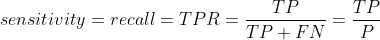 sensitivity=recall=TPR=\frac{TP}{TP+FN}=\frac{TP}{P}