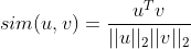 sim(u,v) = \frac{u^{T}v}{||u||_{2}||v||_{2}}