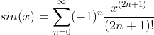 sin(x)=\sum_{n=0}^{\infty }(-1)^{n}\frac{x^{(2n+1)}}{(2n+1)!}