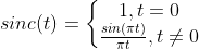 sinc(t)=\left\{\begin{matrix} 1,t=0\\ \frac{sin(\pi t)}{\pi t} ,t\neq0 \end{matrix}\right.