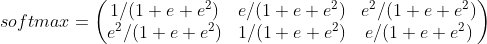 softmax = \begin{pmatrix} 1/(1+e+e^2) &e/(1+e+e^2) &e^2/(1+e+e^2) \\ e^2/(1+e+e^2) & 1/(1+e+e^2) & e/(1+e+e^2) \end{pmatrix}