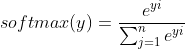 softmax(y) = \frac{e^{yi}}{\sum_{j=1}^{n}e^{yi} }