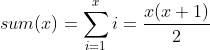 sum(x)=\sum_{i=1}^xi=\frac{x(x+1)}{2}