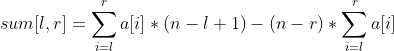 sum[l,r]=\sum _{i=l}^{r}a[i]*(n-l+1)-(n-r)*\sum_{i=l}^{r}a[i]