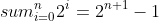 sum^{n}_{i=0}2^i=2^{n+1}-1