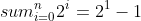 sum^{n}_{i=0}2^i=2^1-1