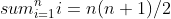 sum^{n}_{i=1}i=n(n+1)/2