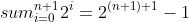 sum^{n+1}_{i=0}2^i=2^{(n+1)+1}-1