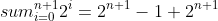 sum^{n+1}_{i=0}2^i=2^{n+1}-1+2^{n+1}