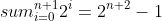 sum^{n+1}_{i=0}2^i=2^{n+2}-1