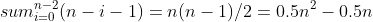 sum^{n-2}_{i=0}(n-i-1)=n(n-1)/2=0.5n^2-0.5n