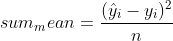 sum_mean=\frac{(\hat{y}_{i}-y_{i})^{2}}{n}