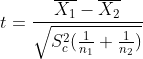 t=\frac{\overline{X_{1}}-\overline{X_{2}}}{\sqrt{S_{c}^{2}(\frac{1}{n_{1}}+\frac{1}{n_{2}})}}
