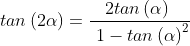 tan\left ( 2 \alpha \right )=\frac{2tan\left ( \alpha \right )\ }{\ 1 - tan\left ( \alpha \right )^2}