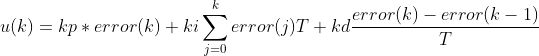 u(k)=kp*error(k)+ki\sum_{j=0}^{k}error(j)T+kd\frac{error(k)-error(k-1)}{T}