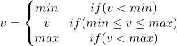 v = \left\{\begin{matrix} min & if (v < min) \\ v & if (min \leq v \leq max) \\ max & if (v < max) \end{matrix}\right.
