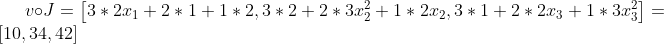 v \circ J=\left[3 * 2 x_{1}+2 * 1+1 * 2,3 * 2+2 * 3 x_{2}^{2}+1 * 2 x_{2}, 3 * 1+2 * 2 x_{3}+1 * 3 x_{3}^{2}\right] = [10,34,42]