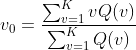 v_{0} = \frac{\sum_{v=1}^{K}vQ(v)}{\sum_{v=1}^{K}Q(v)}