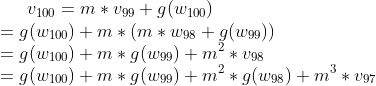 v_{100} = m*v_{99}+g(w_{100}) \\=g(w_{100})+m*(m*w_{98}+g(w_{99})) \\=g(w_{100})+m*g(w_{99})+m^2*v_{98} \\=g(w_{100})+m*g(w_{99})+m^2*g(w_{98})+m^3*v_{97}