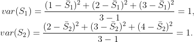 var(S_1)=\frac{(1-{\bar S_1})^2+(2-{\bar S_1})^2 + (3-{\bar S_1})^2}{3-1}=1,\\~~~~~ var(S_2)=\frac{(2-{\bar S_2})^2+(3-{\bar S_2})^2 + (4-{\bar S_2})^2}{3-1}=1.