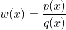 w(x)=\frac{p(x)}{q(x)}
