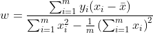 w= \frac{\sum_{i=1}^{m}y_{i}(x_{i}-\bar{x})}{\sum_{i=1}^{m}x^{2}_{i}-\frac{1}{m}\left ( \sum_{i=1}^{m}x_{i} \right )^{2}}