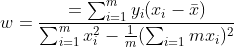 w=\frac{=\sum_{i=1}^{m}y_{i}(x_{i}- \bar{x} )}{\sum_{i=1}^{m}x_i^{2}-\frac{1}{m}(\sum_{i=1}{m}x_i)^2}