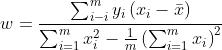 w=\frac{\sum_{i-i}^{m}y_{i}\left ( x_{i}-\bar{x} \right )}{\sum_{i=1}^{m}x_{i}^{2}-\frac{1}{m}\left (\sum_{i=1}^{m}x_{i} \right )^{2}}